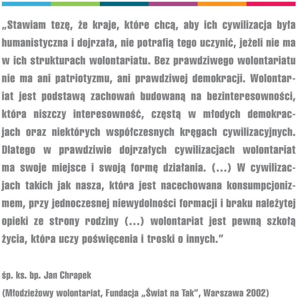 Wolontariat jest podstawą zachowań budowaną na bezinteresowności, która niszczy interesowność, częstą w młodych demokracjach oraz niektórych współczesnych kręgach cywilizacyjnych.