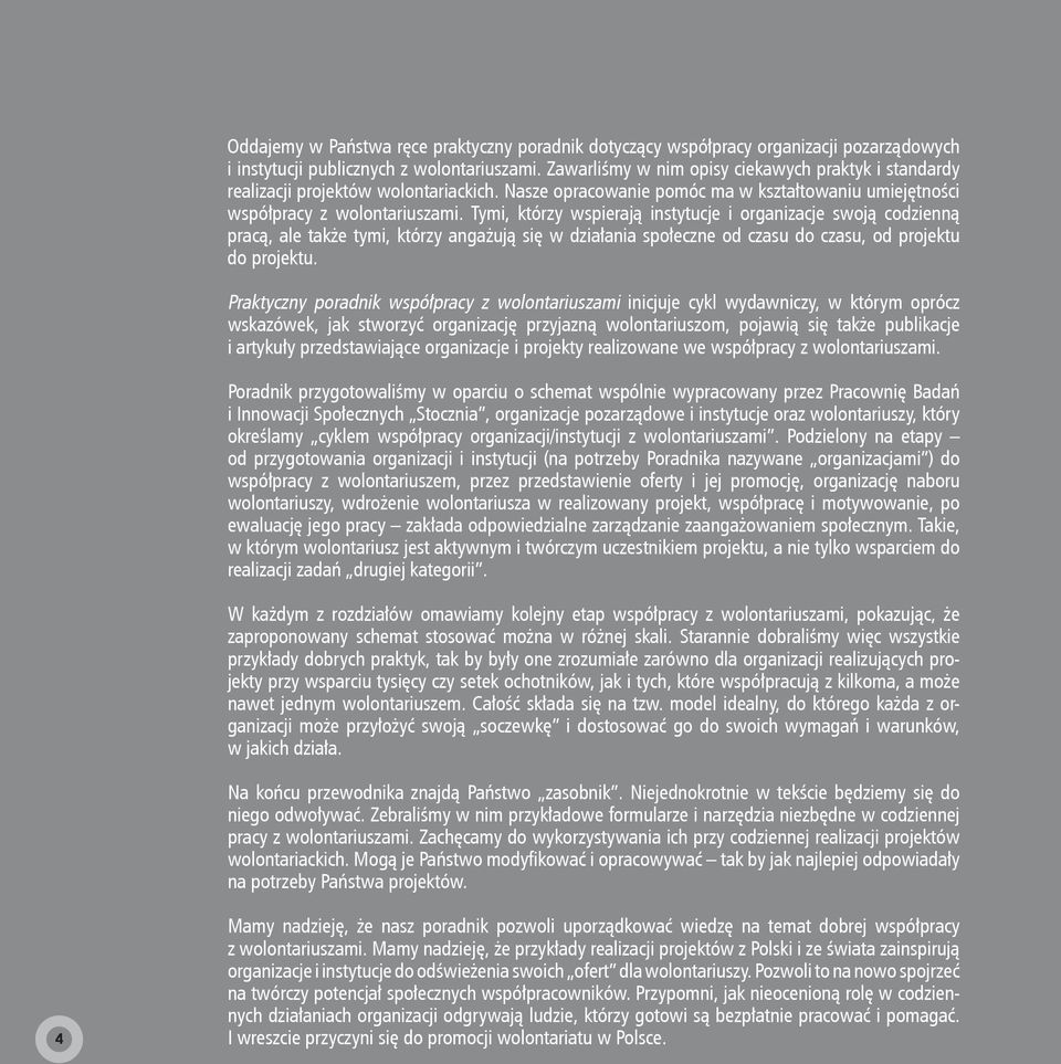 Tymi, którzy wspierają instytucje i organizacje swoją codzienną pracą, ale także tymi, którzy angażują się w działania społeczne od czasu do czasu, od projektu do projektu.