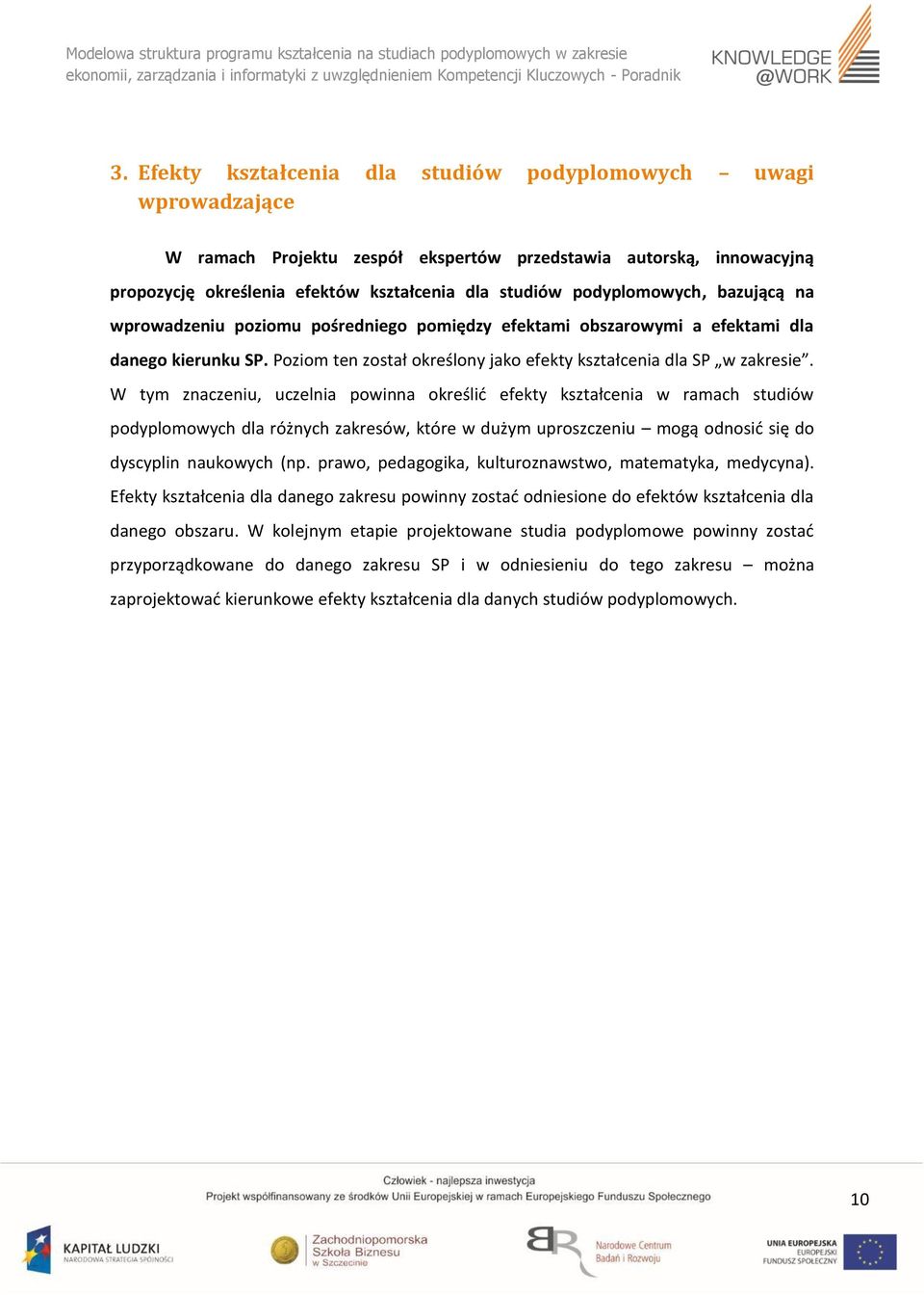 W tym znaczeniu, uczelnia powinna określić efekty w ramach studiów podyplomowych dla różnych zakresów, które w dużym uproszczeniu mogą odnosić się do dyscyplin naukowych (np.