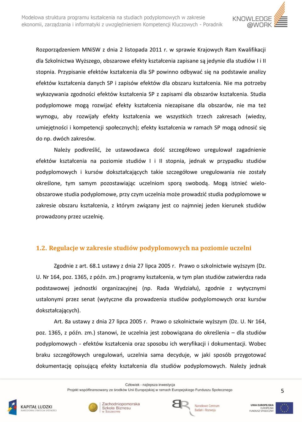 Studia podyplomowe mogą rozwijać efekty niezapisane dla obszarów, nie ma też wymogu, aby rozwijały efekty we wszystkich trzech zakresach (wiedzy, umiejętności i kompetencji społecznych); efekty w