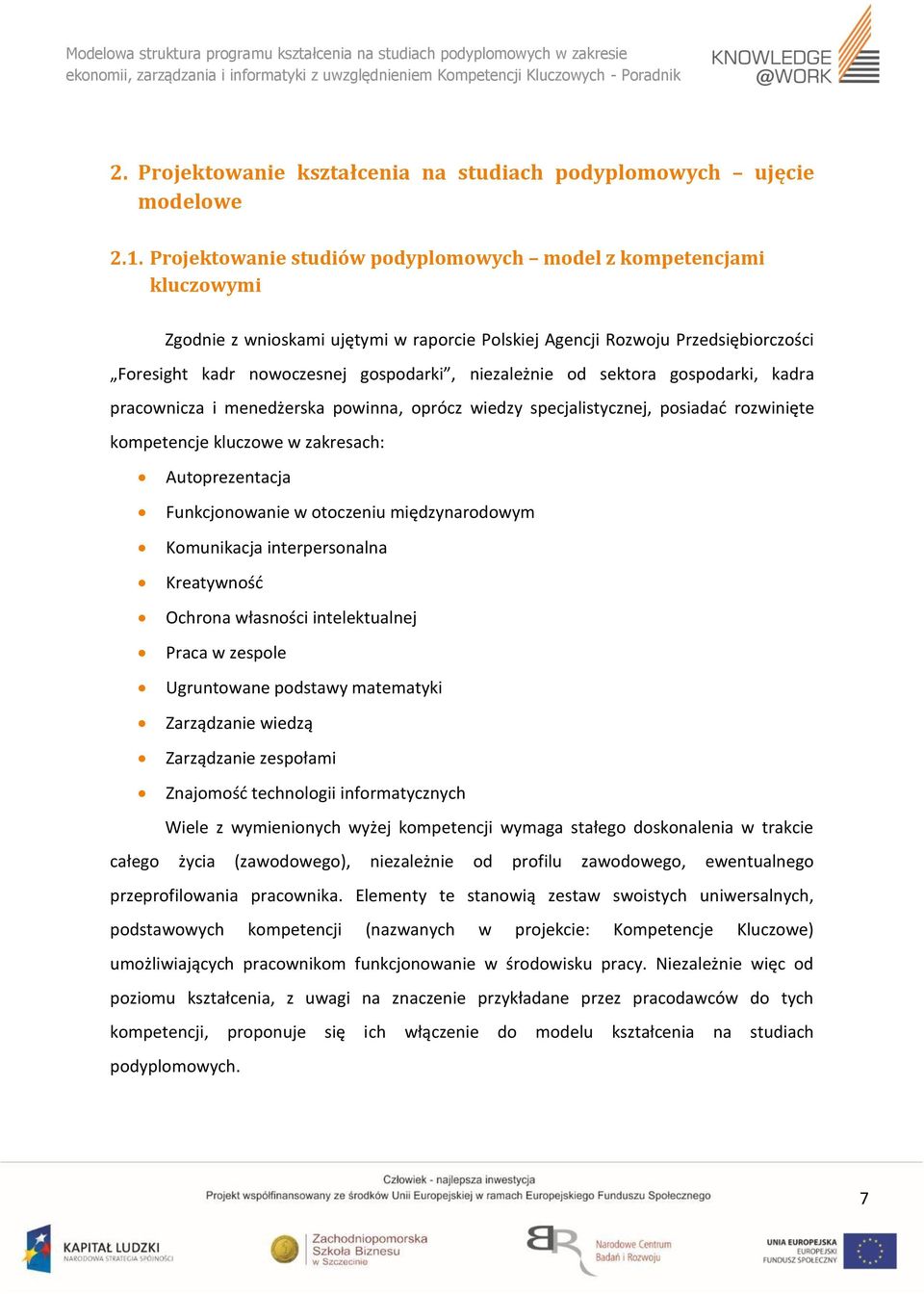 niezależnie od sektora gospodarki, kadra pracownicza i menedżerska powinna, oprócz wiedzy specjalistycznej, posiadać rozwinięte kompetencje kluczowe w zakresach: Autoprezentacja Funkcjonowanie w