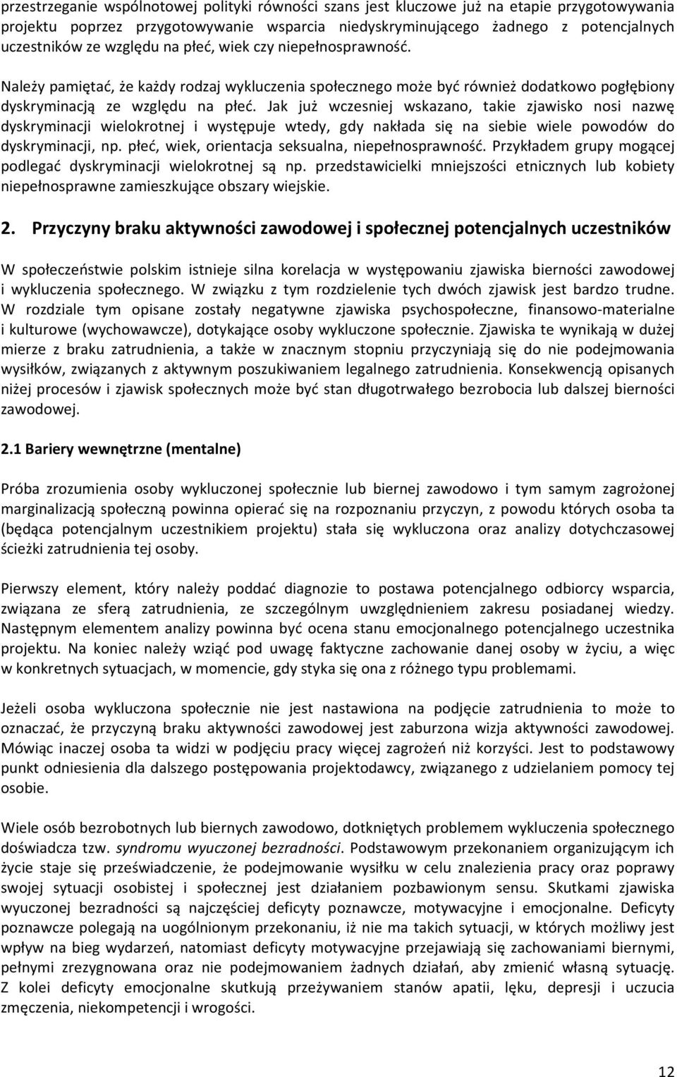 Jak już wczesniej wskazano, takie zjawisko nosi nazwę dyskryminacji wielokrotnej i występuje wtedy, gdy nakłada się na siebie wiele powodów do dyskryminacji, np.