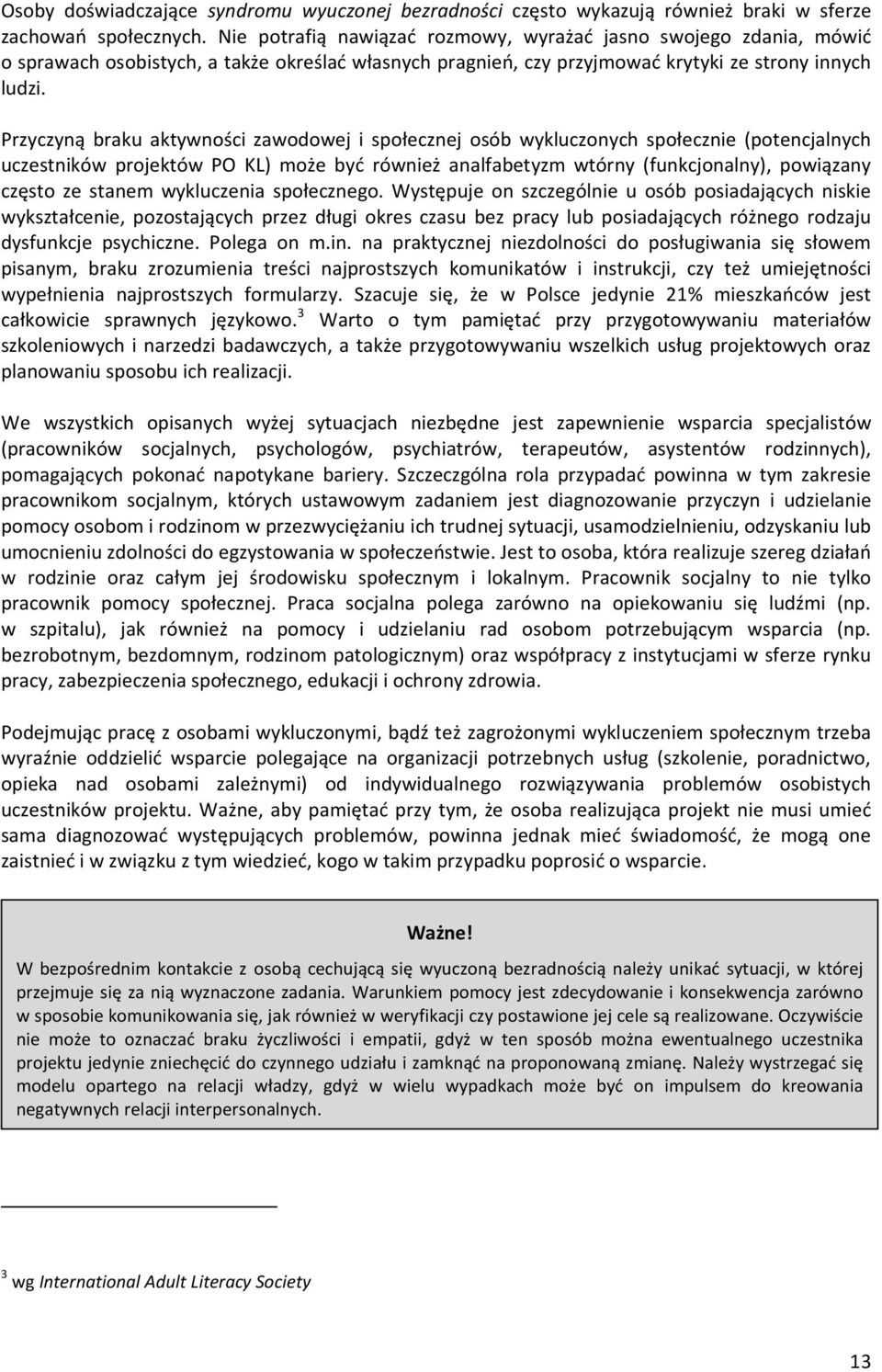 Przyczyną braku aktywności zawodowej i społecznej osób wykluczonych społecznie (potencjalnych uczestników projektów PO KL) może być również analfabetyzm wtórny (funkcjonalny), powiązany często ze