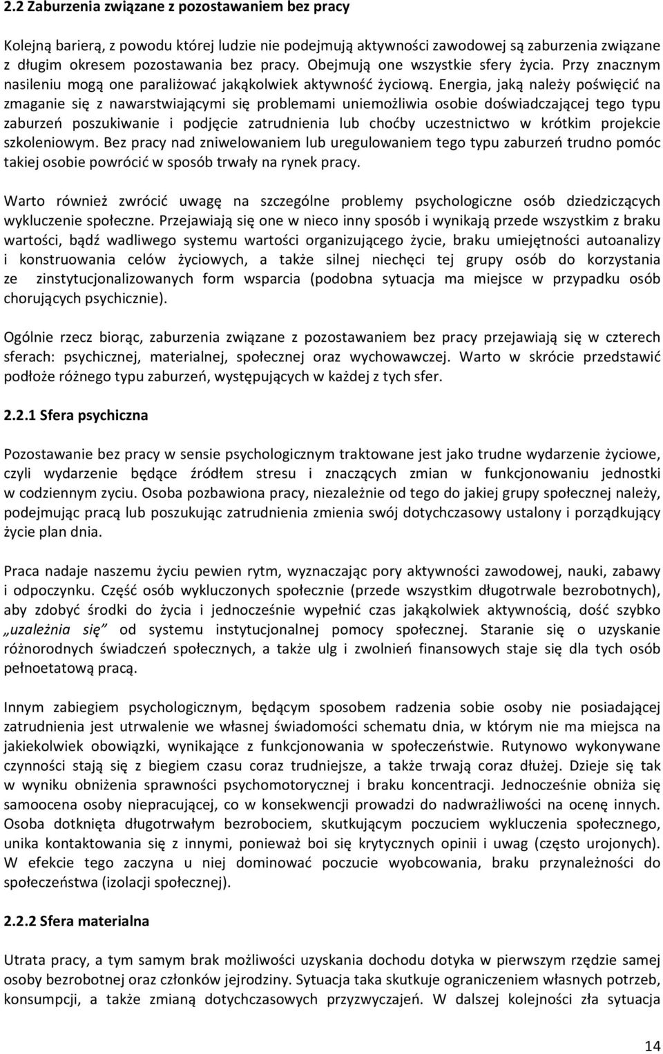 Energia, jaką należy poświęcić na zmaganie się z nawarstwiającymi się problemami uniemożliwia osobie doświadczającej tego typu zaburzeń poszukiwanie i podjęcie zatrudnienia lub choćby uczestnictwo w