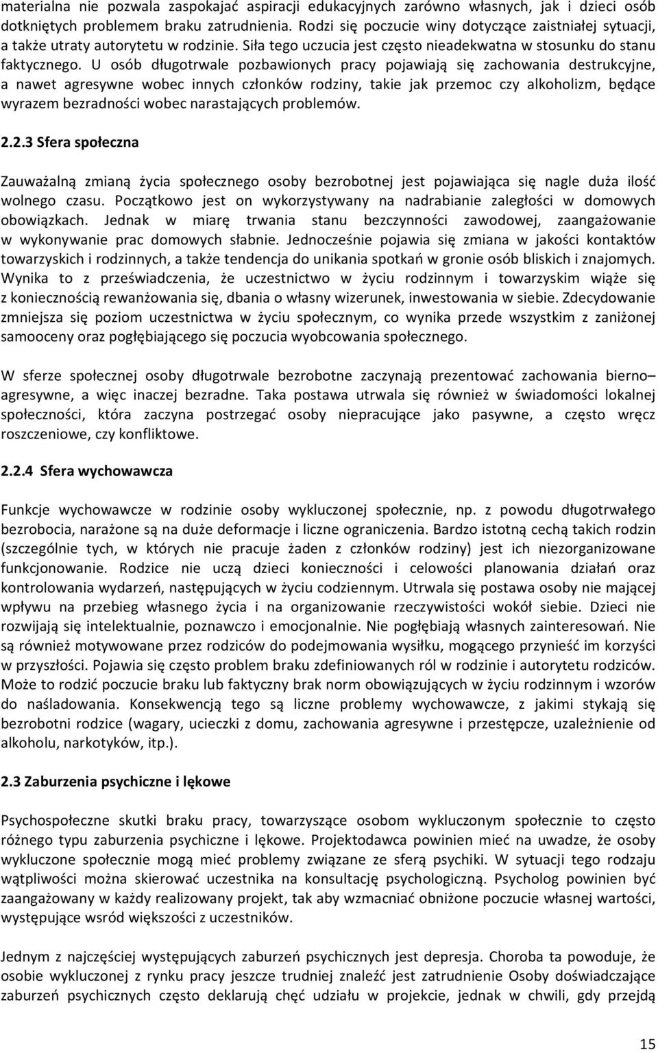 U osób długotrwale pozbawionych pracy pojawiają się zachowania destrukcyjne, a nawet agresywne wobec innych członków rodziny, takie jak przemoc czy alkoholizm, będące wyrazem bezradności wobec