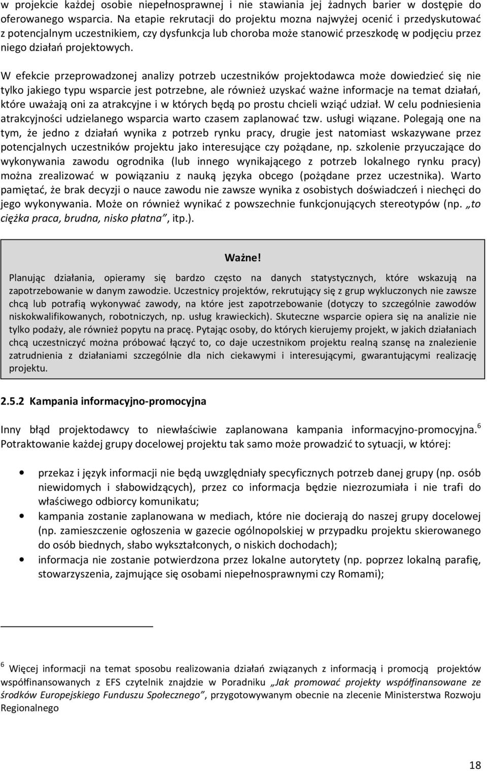 W efekcie przeprowadzonej analizy potrzeb uczestników projektodawca może dowiedzieć się nie tylko jakiego typu wsparcie jest potrzebne, ale również uzyskać ważne informacje na temat działań, które