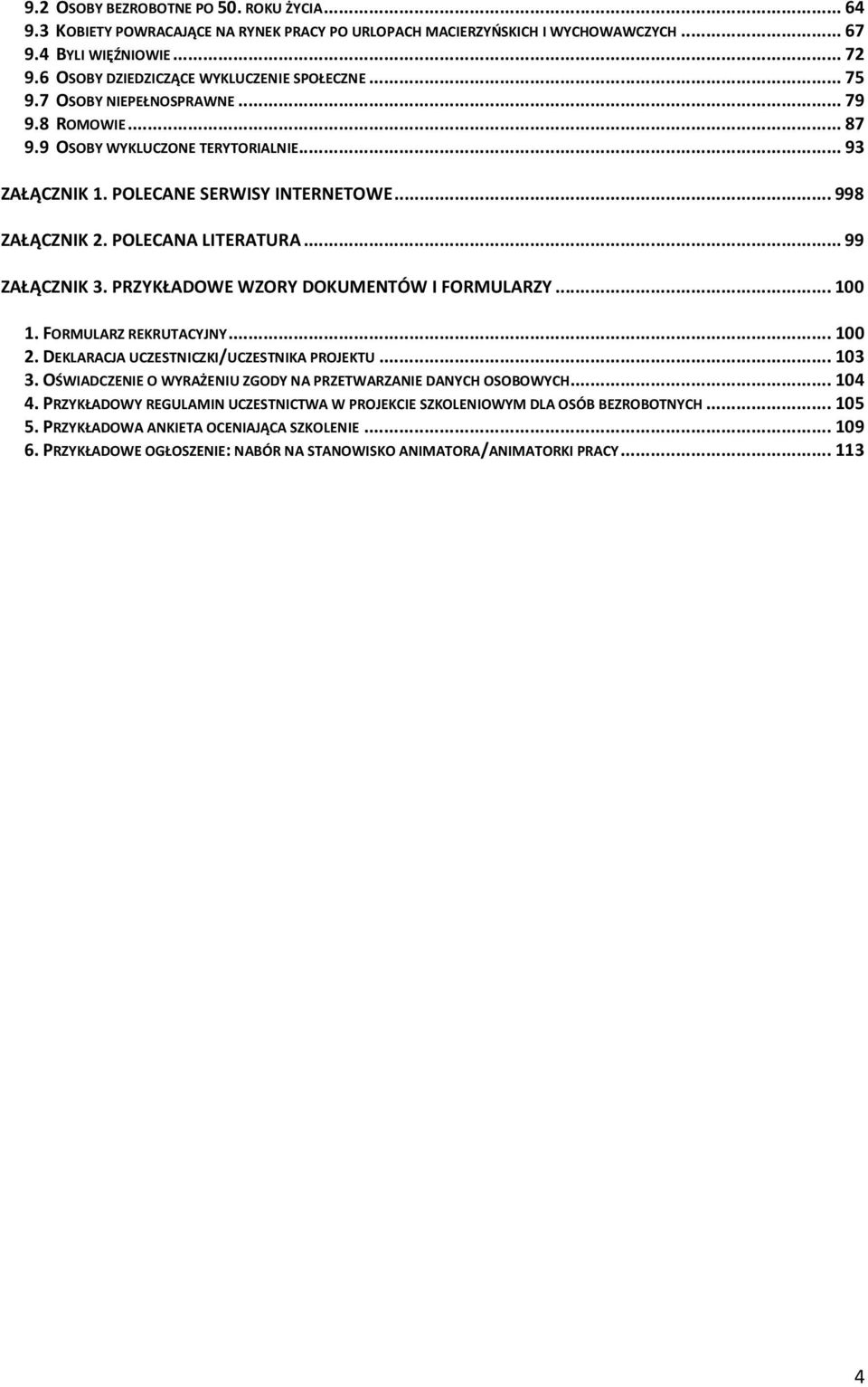 POLECANA LITERATURA...99 ZAŁĄCZNIK 3. PRZYKŁADOWE WZORY DOKUMENTÓW I FORMULARZY...100 1. FORMULARZ REKRUTACYJNY...100 2. DEKLARACJA UCZESTNICZKI/UCZESTNIKA PROJEKTU...103 3.