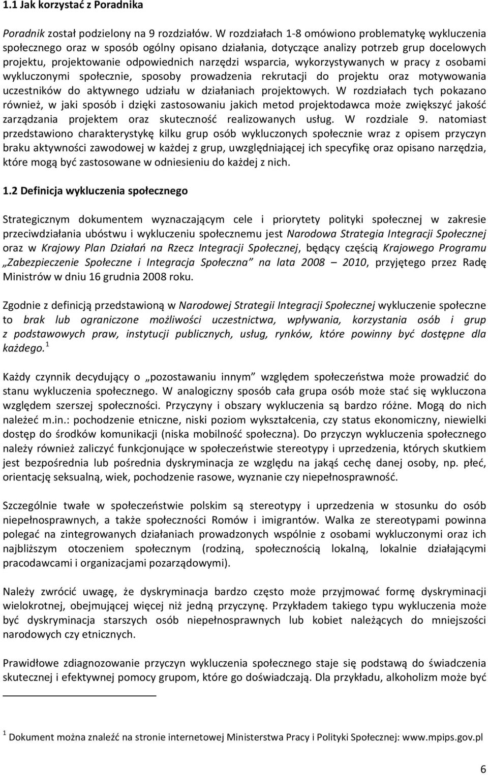 wsparcia, wykorzystywanych w pracy z osobami wykluczonymi społecznie, sposoby prowadzenia rekrutacji do projektu oraz motywowania uczestników do aktywnego udziału w działaniach projektowych.