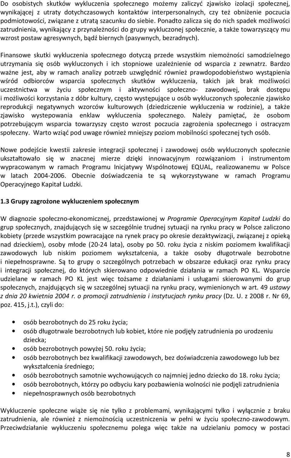 Ponadto zalicza się do nich spadek możliwości zatrudnienia, wynikający z przynależności do grupy wykluczonej społecznie, a także towarzyszący mu wzrost postaw agresywnych, bądź biernych (pasywnych,