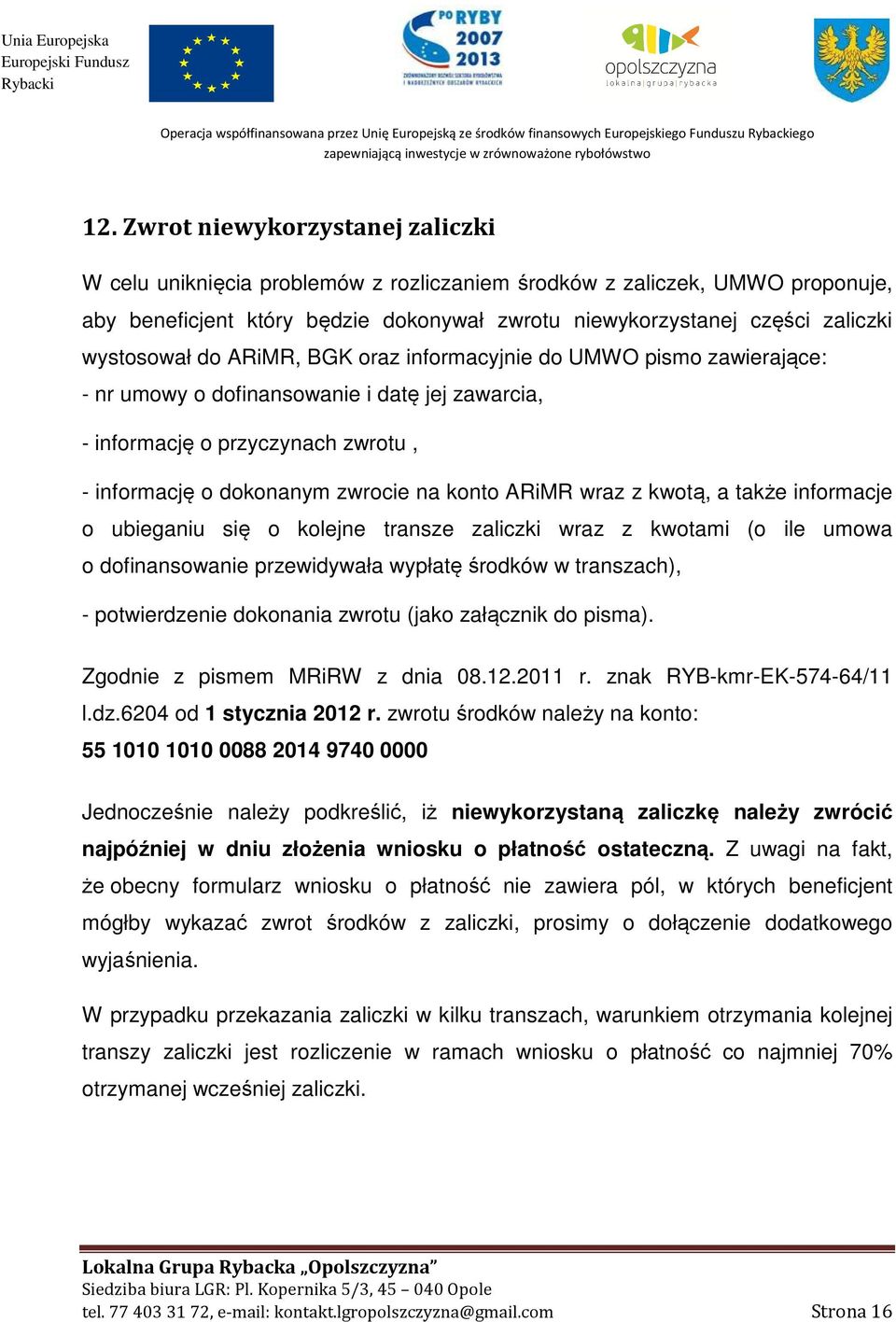 wystosował do ARiMR, BGK oraz informacyjnie do UMWO pismo zawierające: - nr umowy o dofinansowanie i datę jej zawarcia, - informację o przyczynach zwrotu, - informację o dokonanym zwrocie na konto