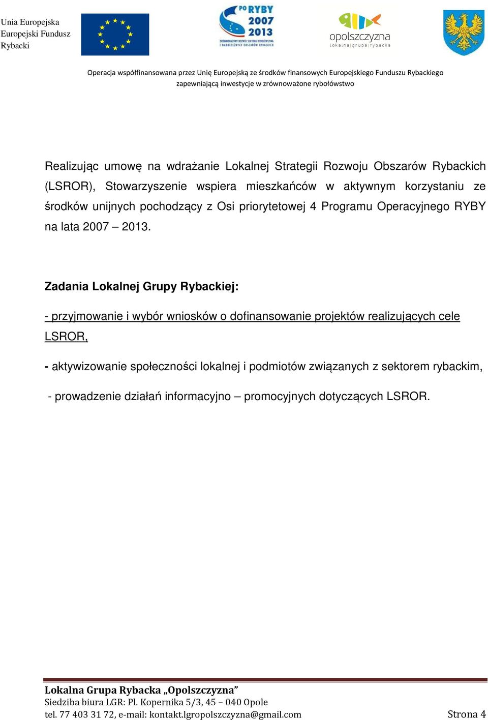 2013. Zadania Lokalnej Grupy ej: - przyjmowanie i wybór wniosków o dofinansowanie projektów realizujących cele LSROR, - aktywizowanie społeczności lokalnej i