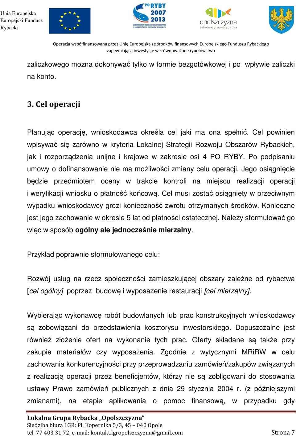 Cel powinien wpisywać się zarówno w kryteria Lokalnej Strategii Rozwoju Obszarów ch, jak i rozporządzenia unijne i krajowe w zakresie osi 4 PO RYBY.