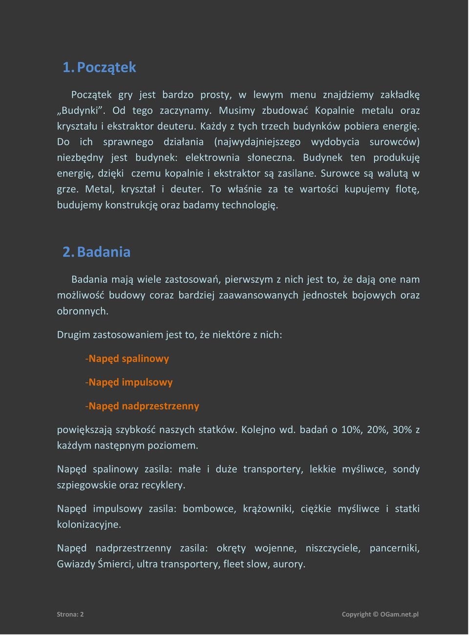 Budynek ten produkuję energię, dzięki czemu kopalnie i ekstraktor są zasilane. Surowce są walutą w grze. Metal, kryształ i deuter.