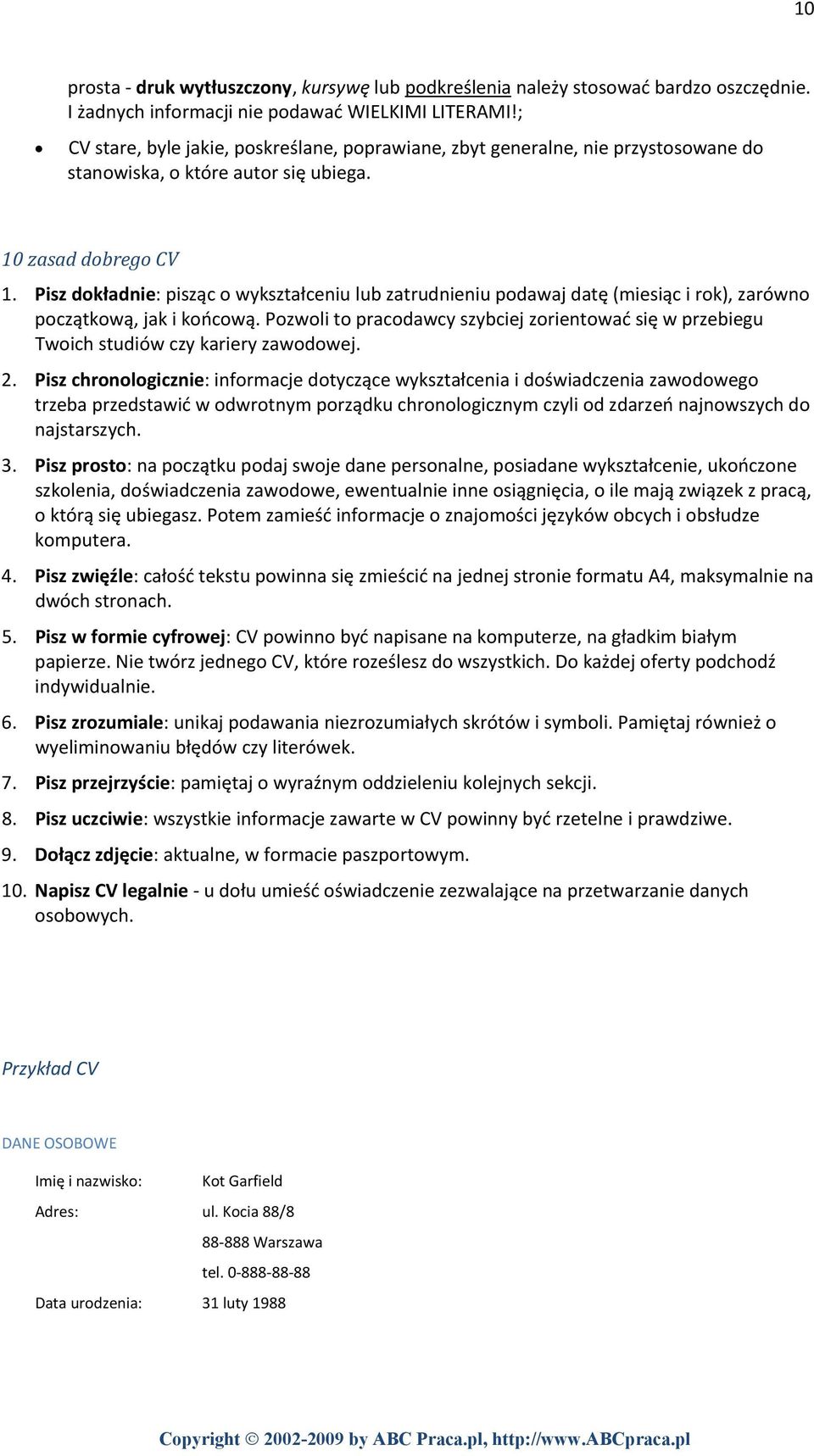 Pisz dokładnie: pisząc o wykształceniu lub zatrudnieniu podawaj datę (miesiąc i rok), zarówno początkową, jak i końcową.