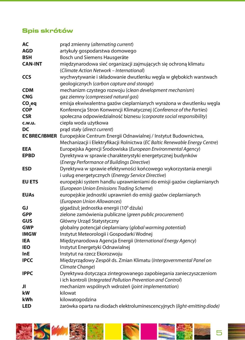 mechanism) CNG gaz ziemny (compressed natural gas) CO 2 eq emisja ekwiwalentna gazów cieplarnianych wyrażona w dwutlenku węgla COP Konferencja Stron Konwencji Klimatycznej (Conference of the Parties)