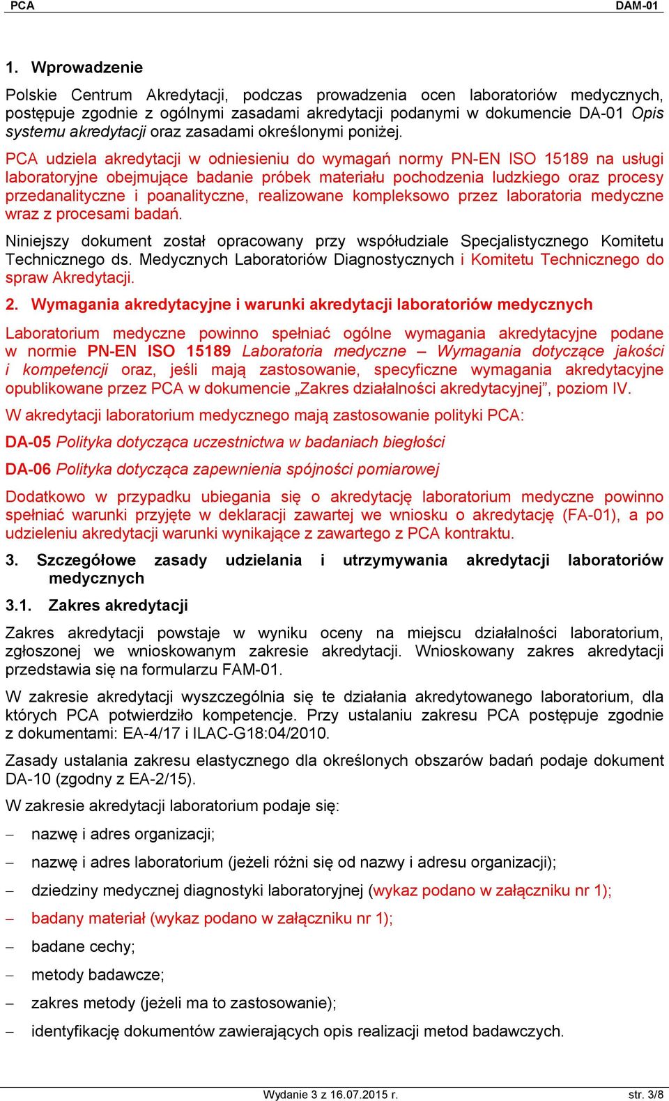 PCA udziela akredytacji w odniesieniu do wymagań normy PN-EN ISO 15189 na usługi laboratoryjne obejmujące badanie próbek materiału pochodzenia ludzkiego oraz procesy przedanalityczne i poanalityczne,