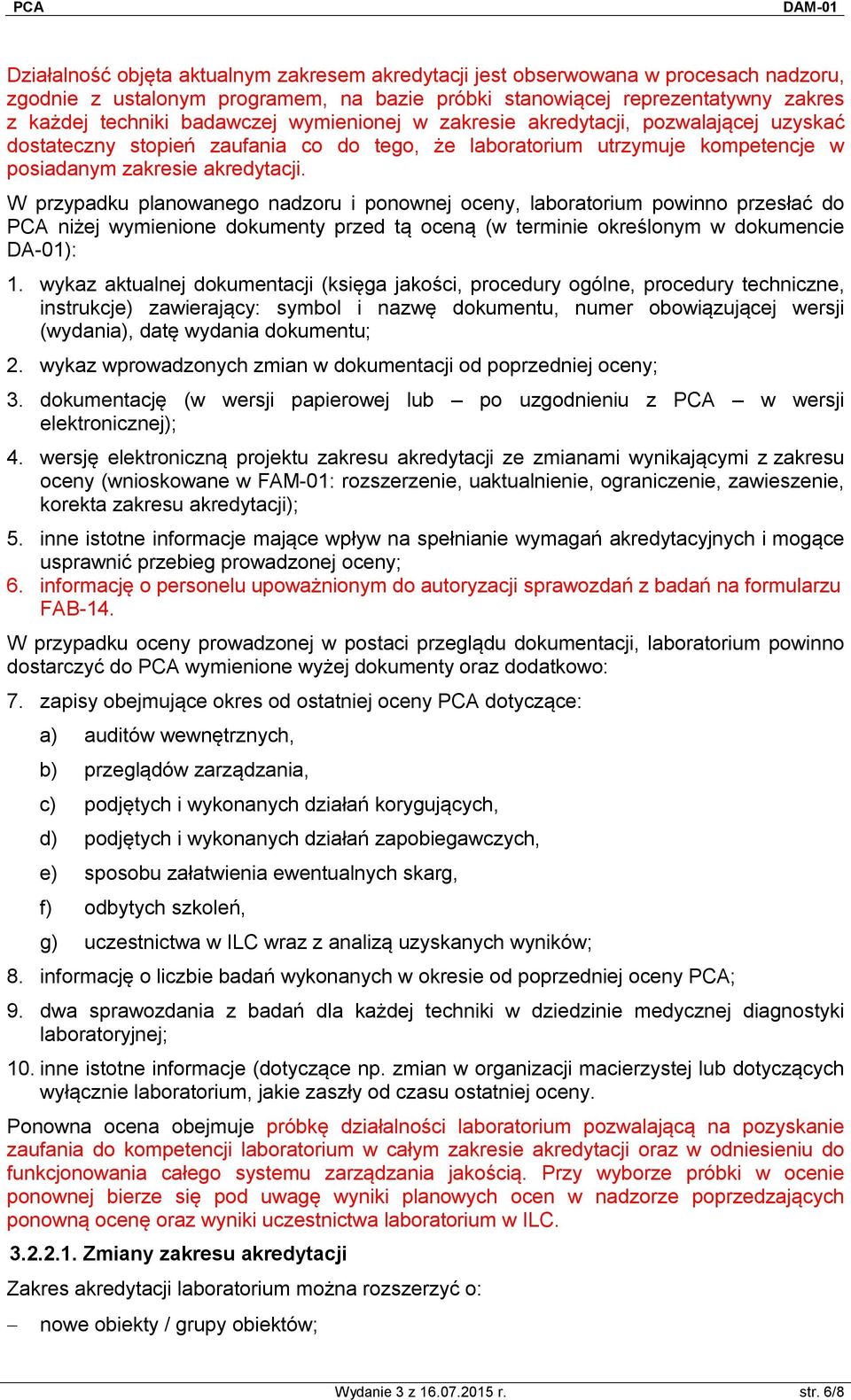 W przypadku planowanego nadzoru i ponownej oceny, laboratorium powinno przesłać do PCA niżej wymienione dokumenty przed tą oceną (w terminie określonym w dokumencie DA-01): 1.