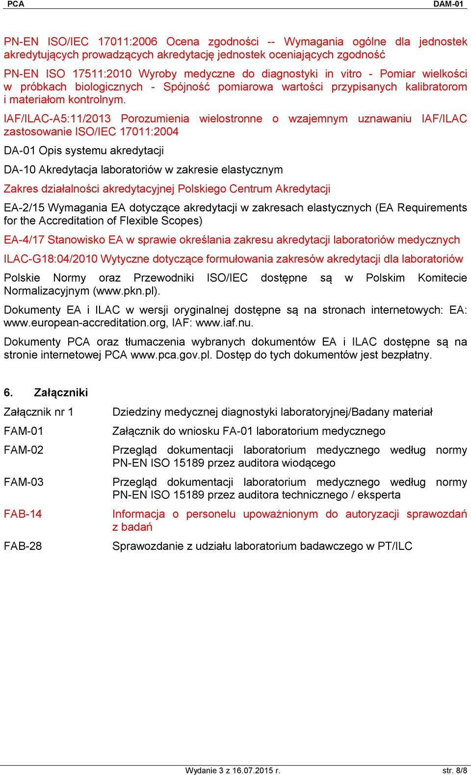 IAF/ILAC-A5:11/2013 Porozumienia wielostronne o wzajemnym uznawaniu IAF/ILAC zastosowanie ISO/IEC 17011:2004 DA-01 Opis systemu akredytacji DA-10 Akredytacja laboratoriów w zakresie elastycznym