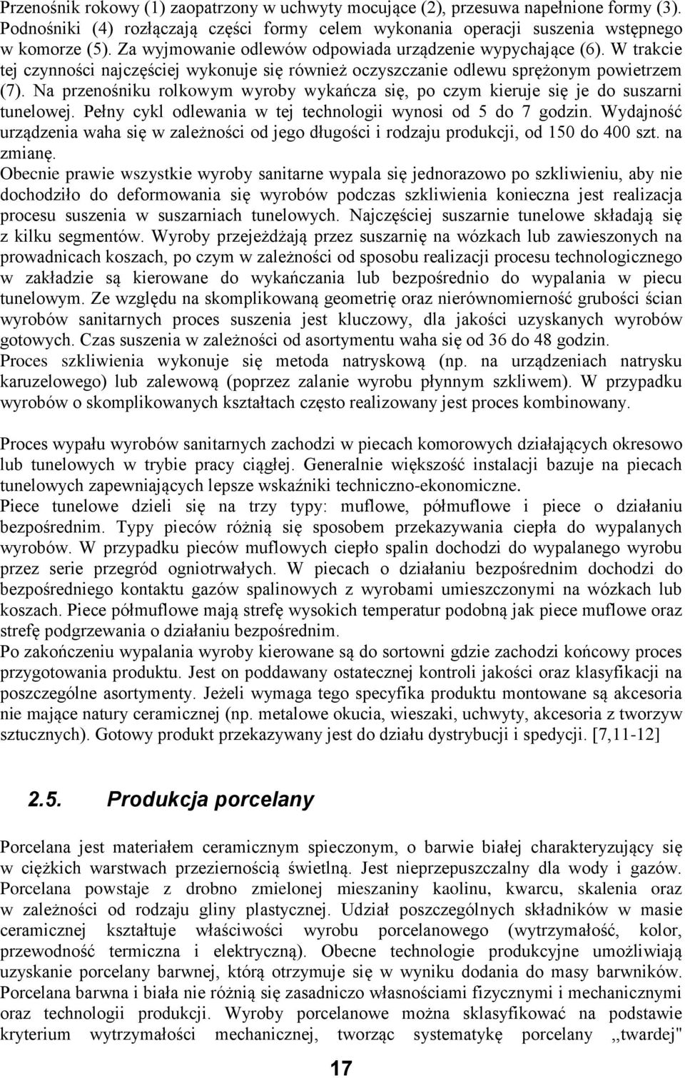 Na przenośniku rolkowym wyroby wykańcza się, po czym kieruje się je do suszarni tunelowej. Pełny cykl odlewania w tej technologii wynosi od 5 do 7 godzin.