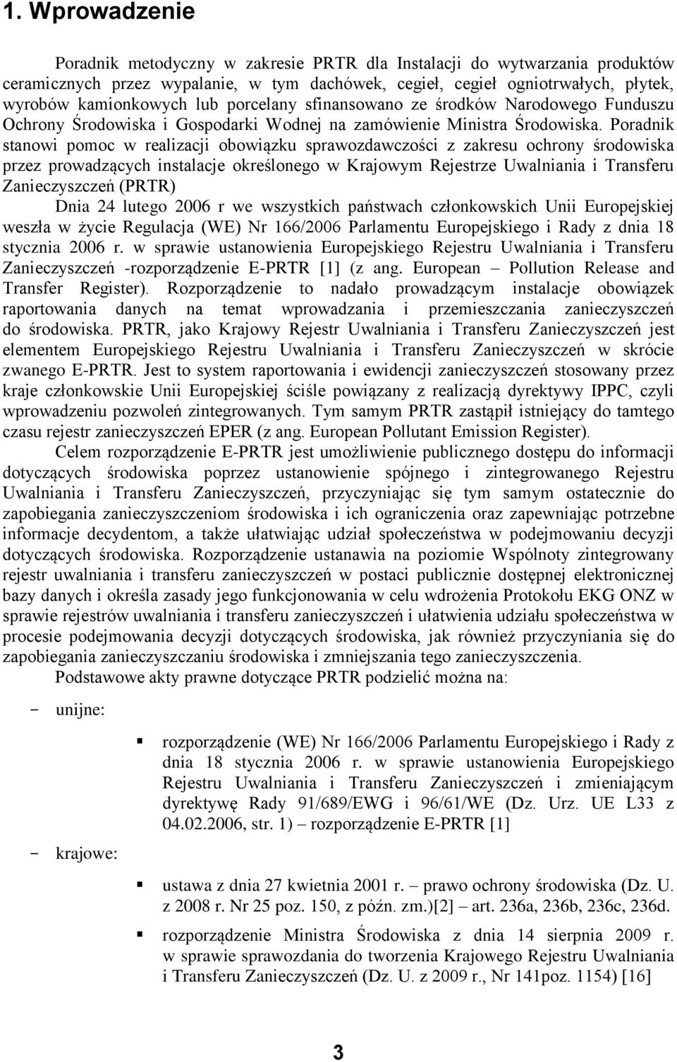 Poradnik stanowi pomoc w realizacji obowiązku sprawozdawczości z zakresu ochrony środowiska przez prowadzących instalacje określonego w Krajowym Rejestrze Uwalniania i Transferu Zanieczyszczeń (PRTR)