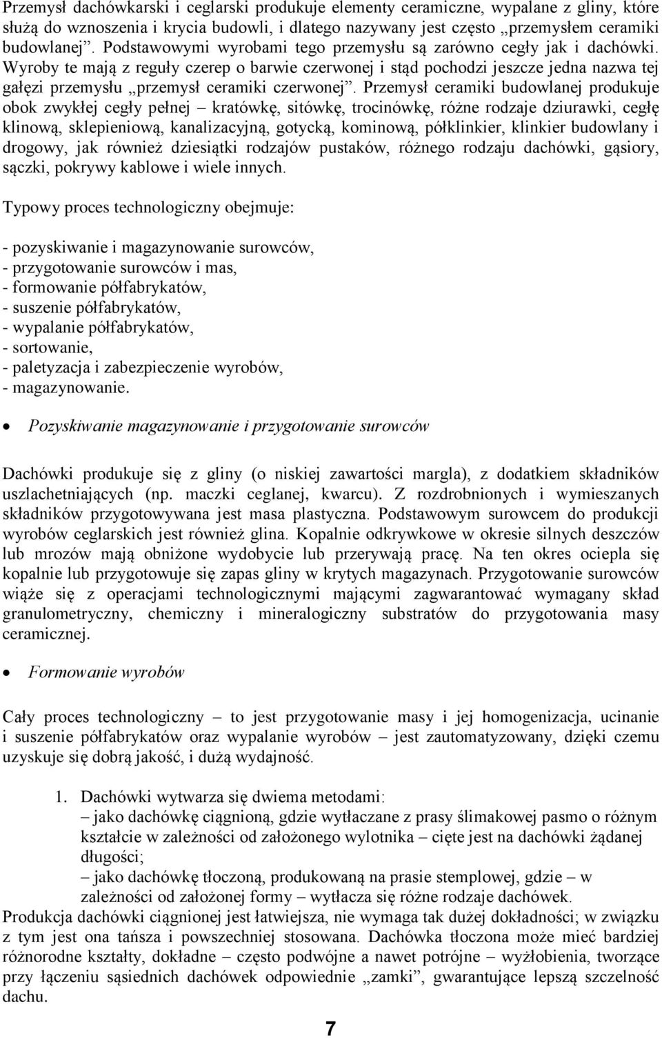 Wyroby te mają z reguły czerep o barwie czerwonej i stąd pochodzi jeszcze jedna nazwa tej gałęzi przemysłu przemysł ceramiki czerwonej.