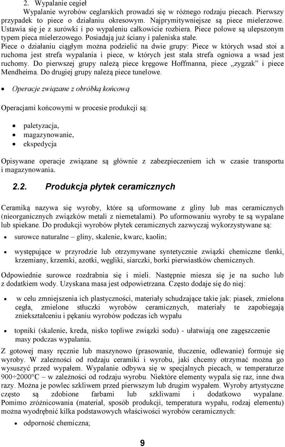 Piece o działaniu ciągłym można podzielić na dwie grupy: Piece w których wsad stoi a ruchoma jest strefa wypalania i piece, w których jest stała strefa ogniowa a wsad jest ruchomy.