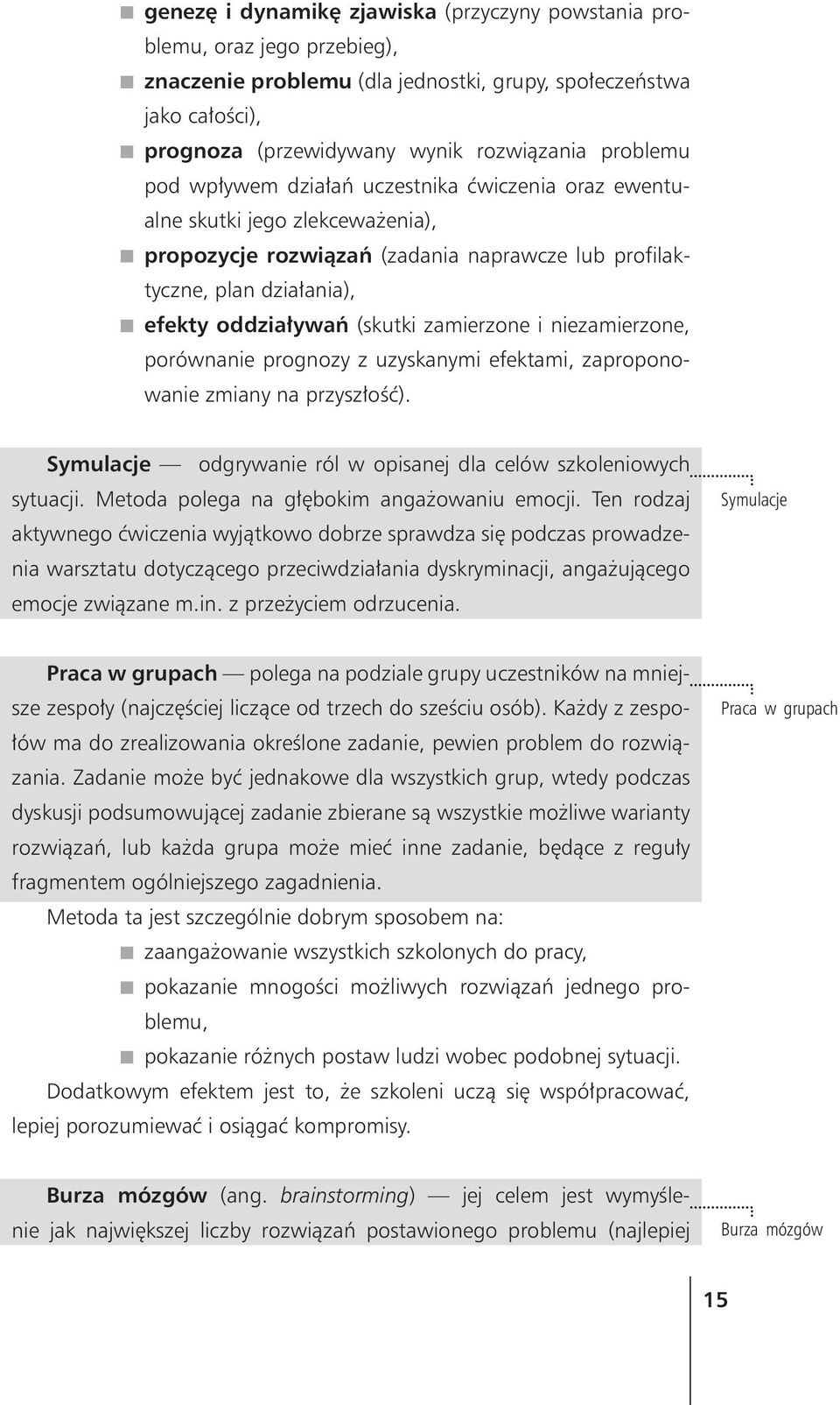 i niezamierzone, porównanie prognozy z uzyskanymi efektami, zaproponowanie zmiany na przysz³oœæ). Symulacje odgrywanie ról w opisanej dla celów szkoleniowych sytuacji.