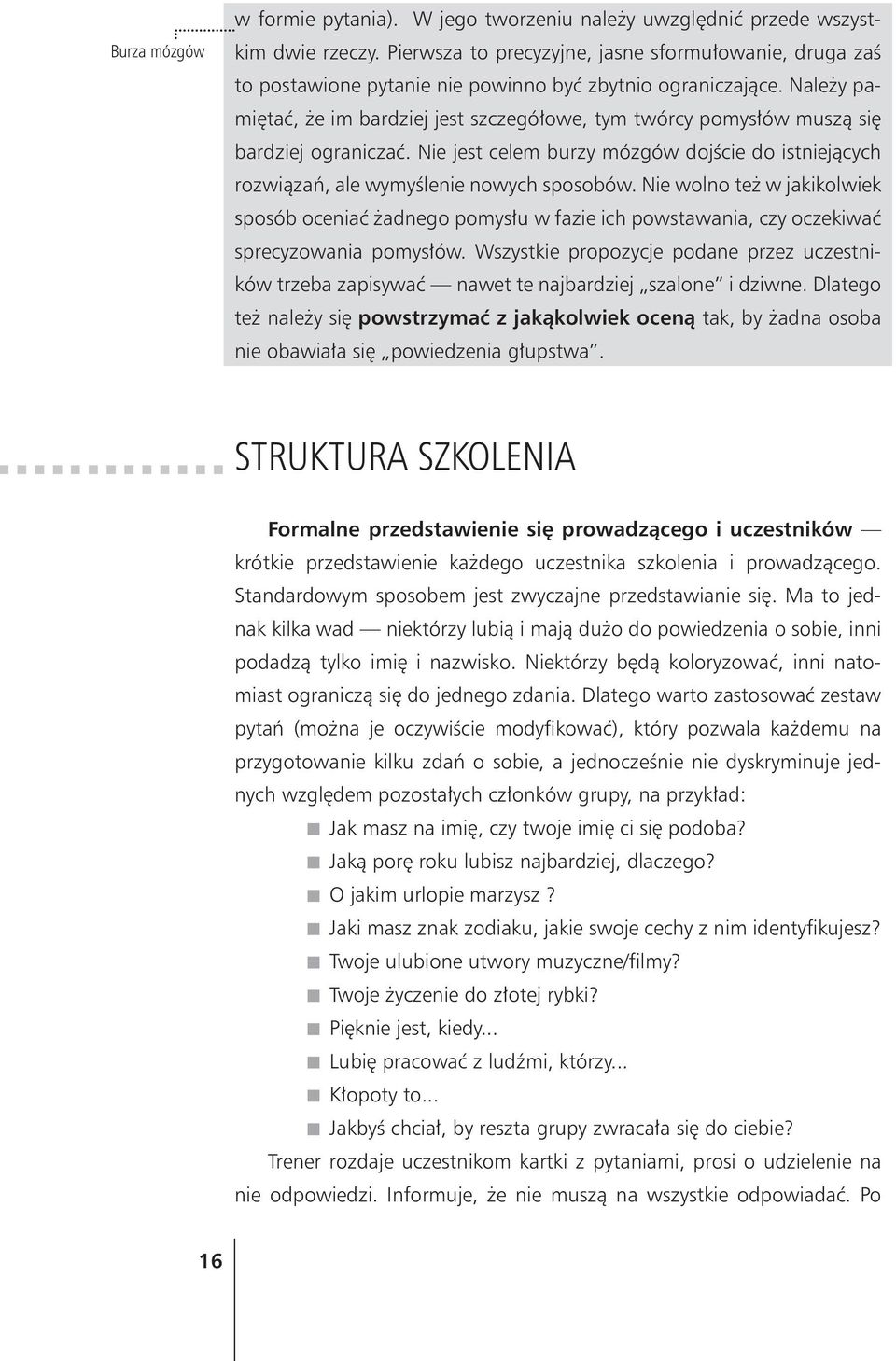 Nale y pamiêtaæ, e im bardziej jest szczegó³owe, tym twórcy pomys³ów musz¹ siê bardziej ograniczaæ. Nie jest celem burzy mózgów dojœcie do istniej¹cych rozwi¹zañ, ale wymyœlenie nowych sposobów.