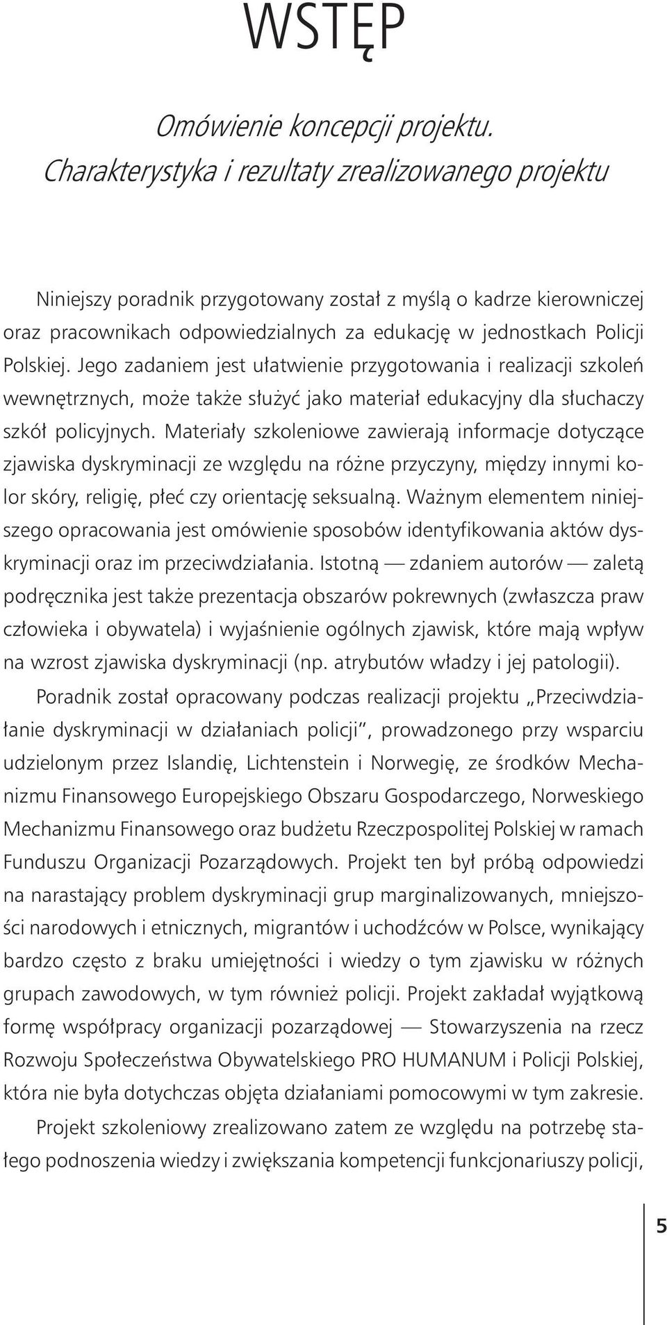 Jego zadaniem jest u³atwienie przygotowania i realizacji szkoleñ wewnêtrznych, mo e tak e s³u yæ jako materia³ edukacyjny dla s³uchaczy szkó³ policyjnych.