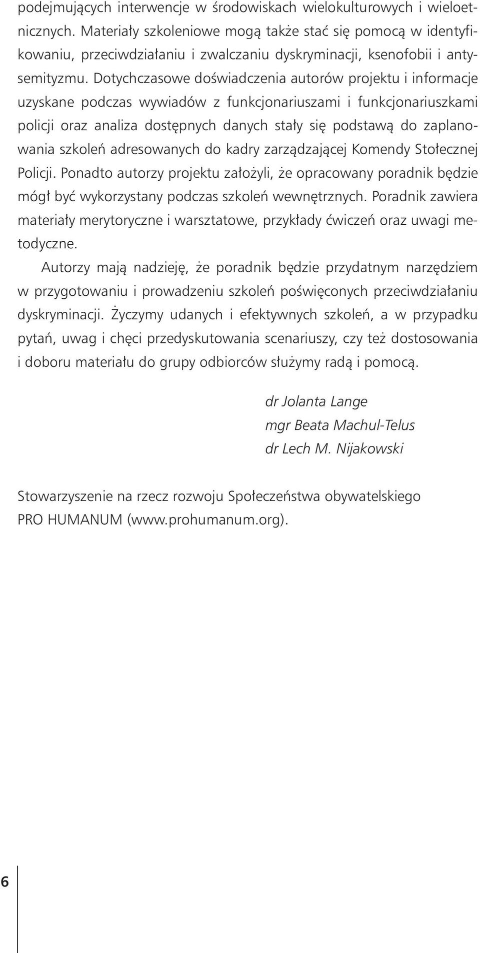 Dotychczasowe doœwiadczenia autorów projektu i informacje uzyskane podczas wywiadów z funkcjonariuszami i funkcjonariuszkami policji oraz analiza dostêpnych danych sta³y siê podstaw¹ do zaplanowania