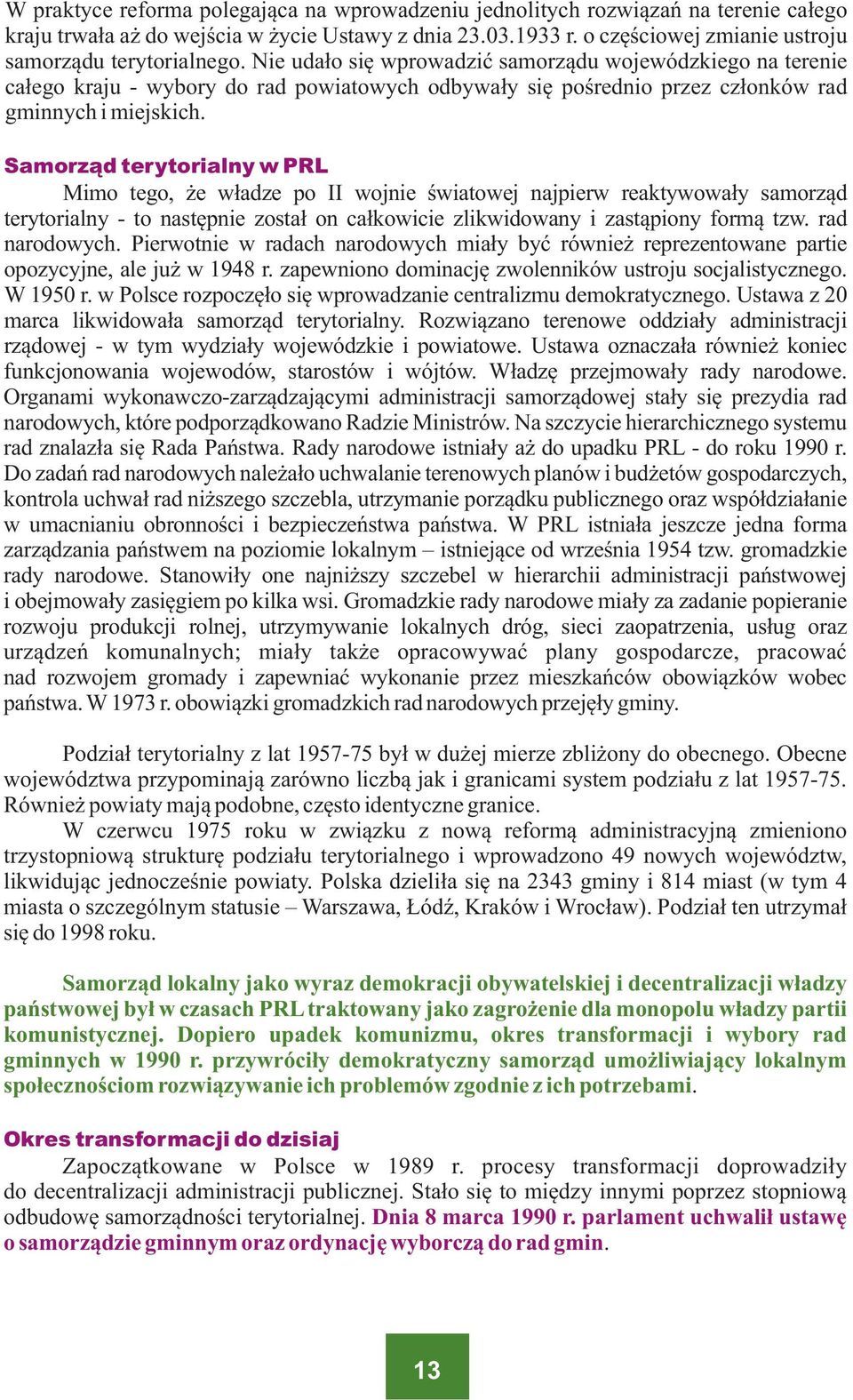 Nie uda³o siê wprowadziæ samorz¹du wojewódzkiego na terenie ca³ego kraju - wybory do rad powiatowych odbywa³y siê poœrednio przez cz³onków rad gminnych i miejskich.