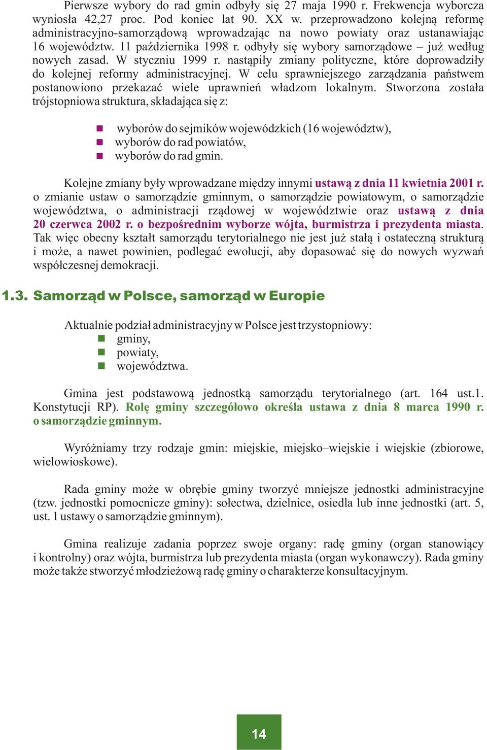 W styczniu 1999 r. nast¹pi³y zmiany polityczne, które doprowadzi³y do kolejnej reformy administracyjnej.