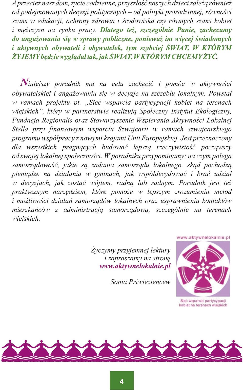 Dlatego te, szczególnie Panie, zachêcamy do anga owania siê w sprawy publiczne, poniewa im wiêcej œwiadomych i aktywnych obywateli i obywatelek, tym szybciej ŒWIAT, W KTÓRYM YJEMY bêdzie wygl¹da³