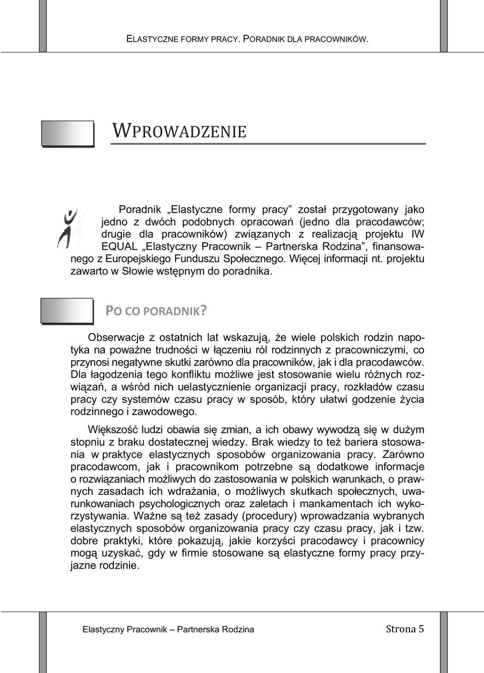 Partnerska Rodzina, finansowanego z Europejskiego Funduszu Spoecznego. Wicej informacji nt. projektu zawarto w Sowie wstpnym do poradnika. POCOPORADNIK?