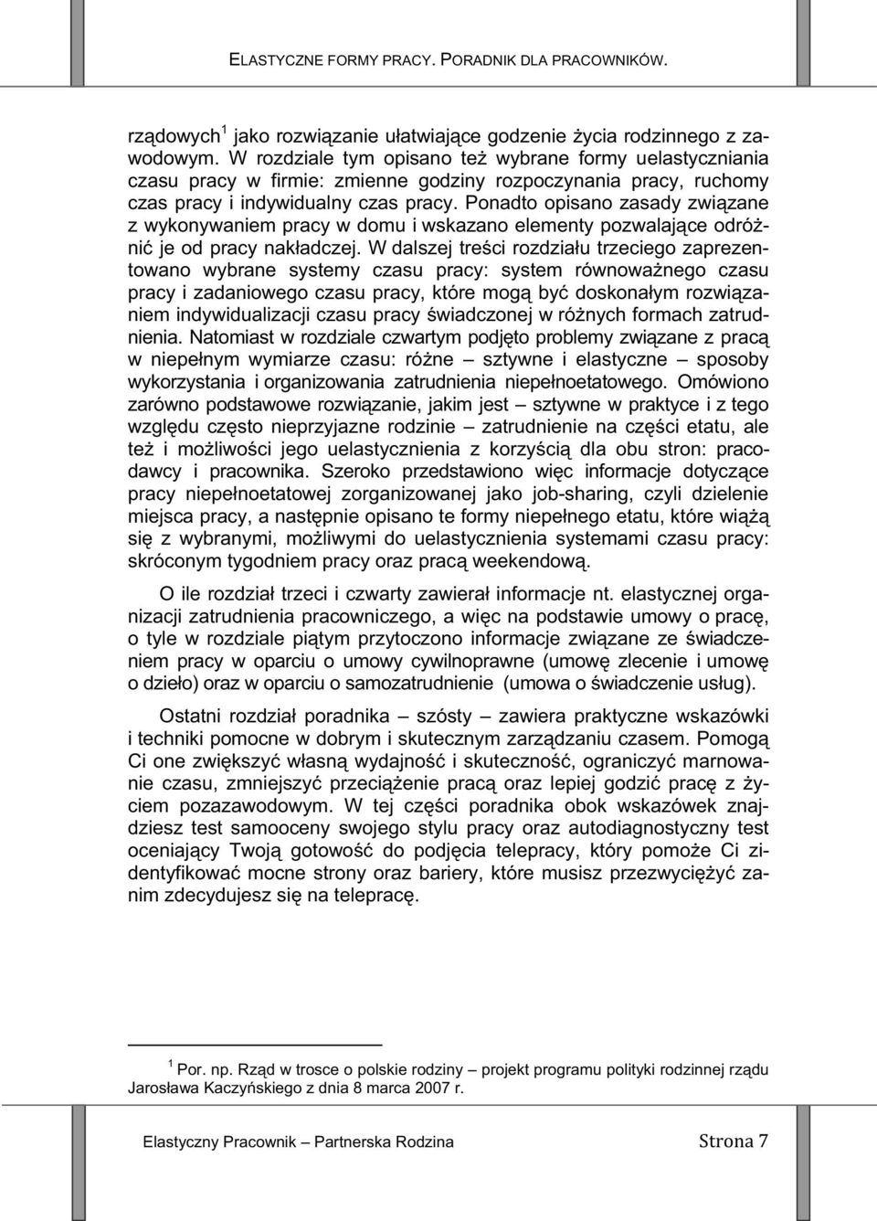 Ponadto opisano zasady zwizane z wykonywaniem pracy w domu i wskazano elementy pozwalajce odróni je od pracy nakadczej.