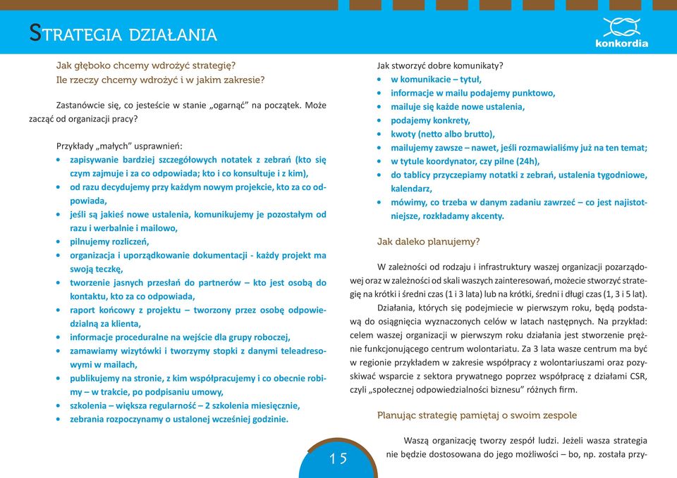 kto za co odpowiada, jeśli są jakieś nowe ustalenia, komunikujemy je pozostałym od razu i werbalnie i mailowo, pilnujemy rozliczeń, organizacja i uporządkowanie dokumentacji - każdy projekt ma swoją