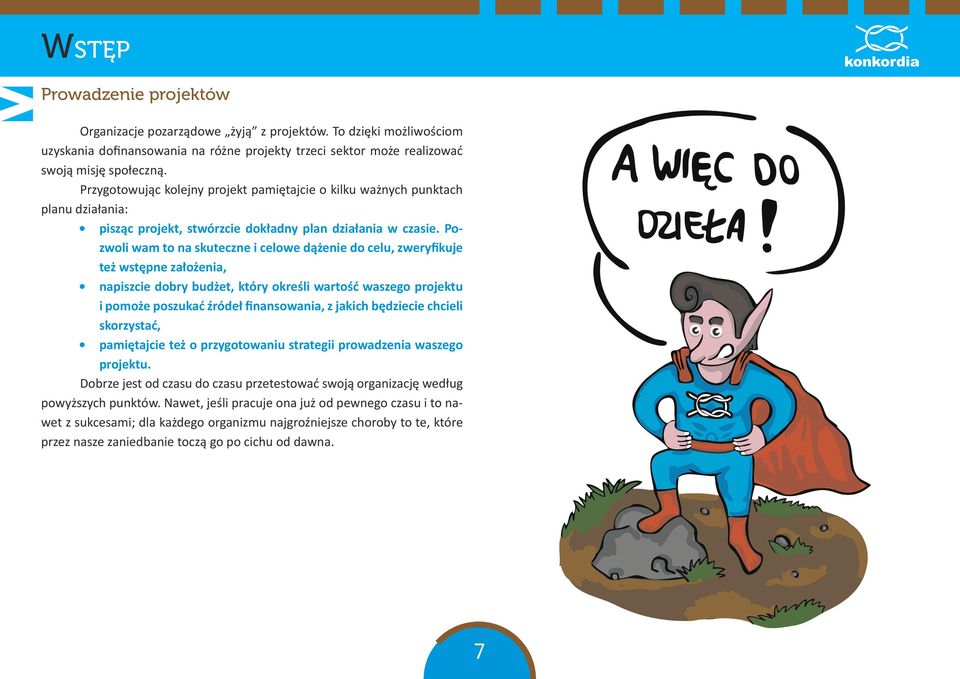 Pozwoli wam to na skuteczne i celowe dążenie do celu, zweryfikuje też wstępne założenia, napiszcie dobry budżet, który określi wartość waszego projektu i pomoże poszukać źródeł finansowania, z jakich