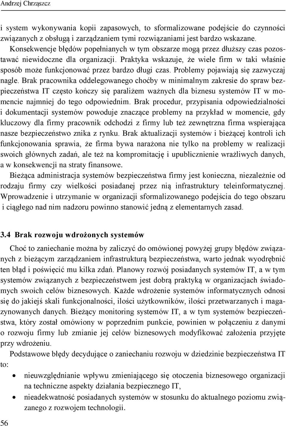 Praktyka wskazuje, że wiele firm w taki właśnie sposób może funkcjonować przez bardzo długi czas. Problemy pojawiają się zazwyczaj nagle.