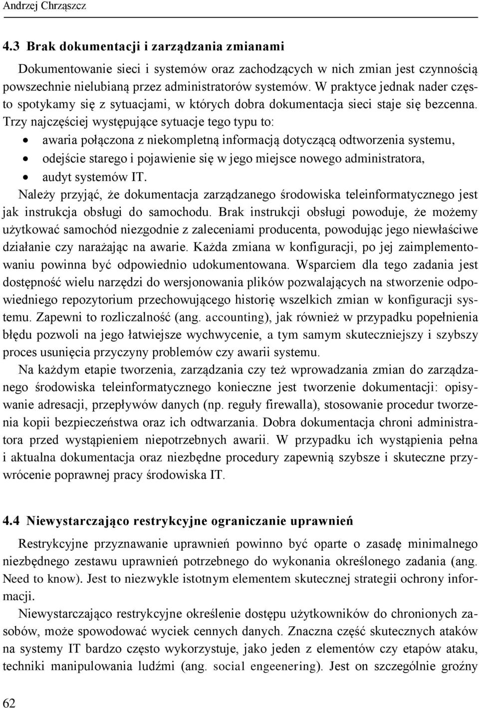 Trzy najczęściej występujące sytuacje tego typu to: awaria połączona z niekompletną informacją dotyczącą odtworzenia systemu, odejście starego i pojawienie się w jego miejsce nowego administratora,