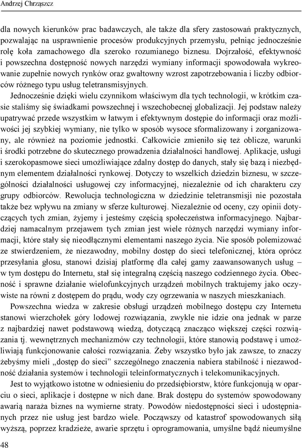 Dojrzałość, efektywność i powszechna dostępność nowych narzędzi wymiany informacji spowodowała wykreowanie zupełnie nowych rynków oraz gwałtowny wzrost zapotrzebowania i liczby odbiorców różnego typu