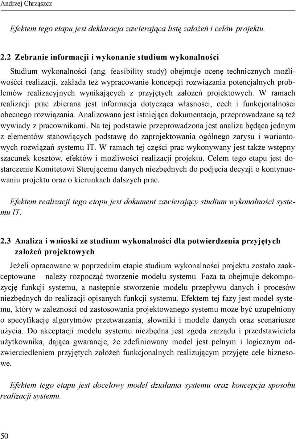 projektowych. W ramach realizacji prac zbierana jest informacja dotycząca własności, cech i funkcjonalności obecnego rozwiązania.