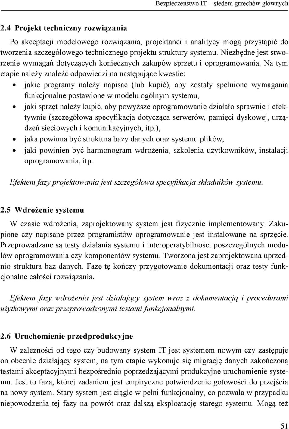 Niezbędne jest stworzenie wymagań dotyczących koniecznych zakupów sprzętu i oprogramowania.