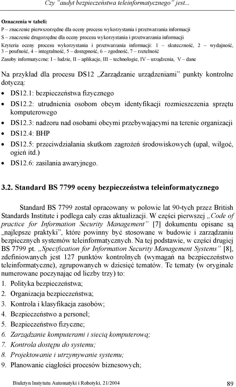 Kryteria oceny procesu wykorzystania i przetwarzania informacji: 1 skuteczność, 2 wydajność, 3 poufność, 4 integralność, 5 dostępność, 6 zgodność, 7 rzetelność Zasoby informatyczne: I ludzie, II