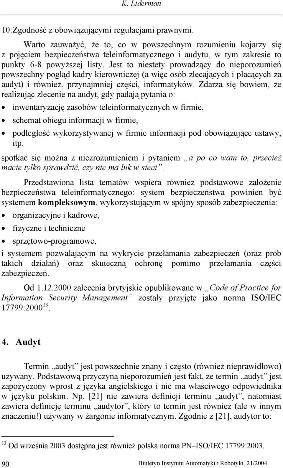 Jest to niestety prowadzący do nieporozumień powszechny pogląd kadry kierowniczej (a więc osób zlecających i płacących za audyt) i również, przynajmniej części, informatyków.