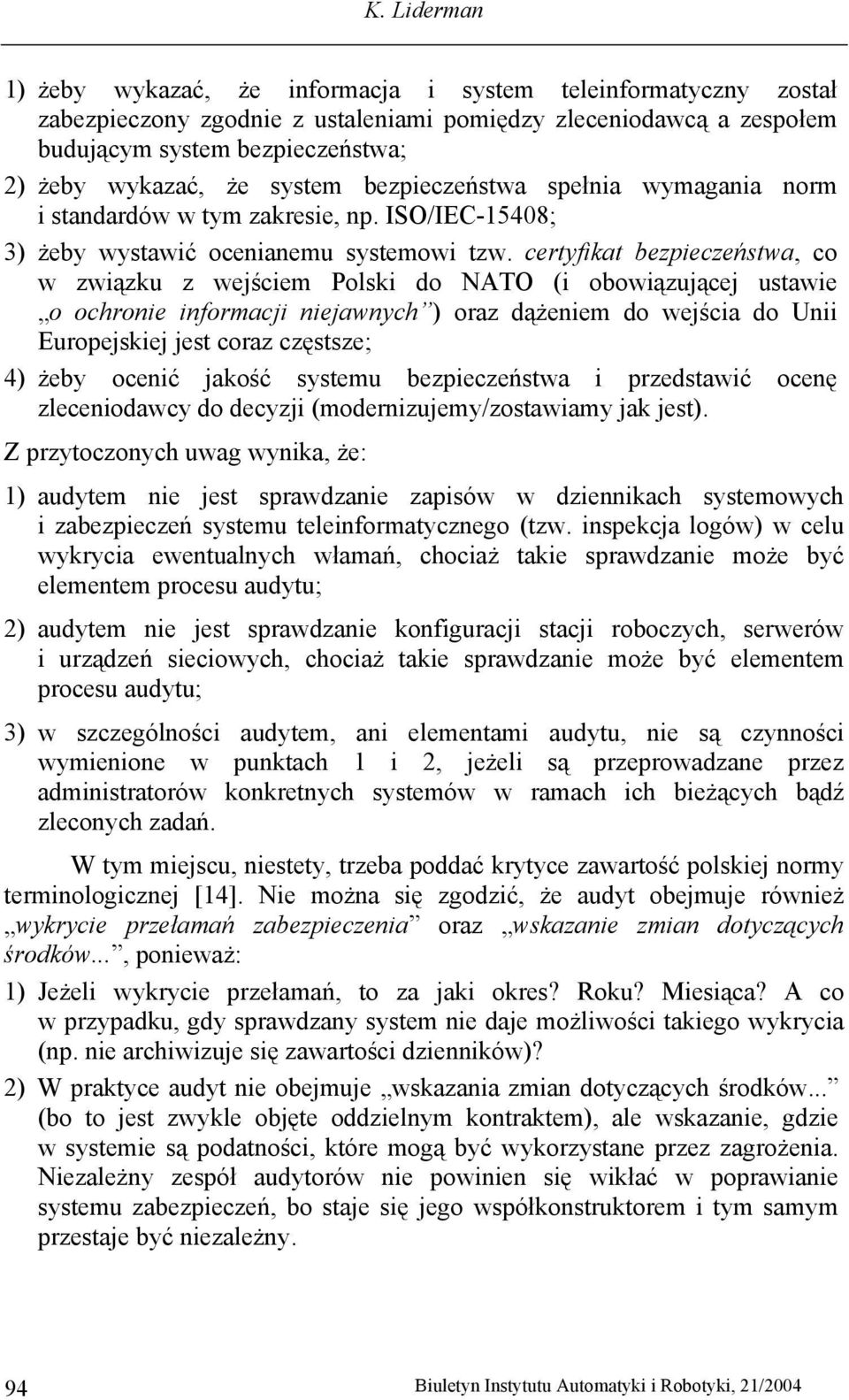 certyfikat bezpieczeństwa, co w związku z wejściem Polski do NATO (i obowiązującej ustawie o ochronie informacji niejawnych ) oraz dążeniem do wejścia do Unii Europejskiej jest coraz częstsze; 4)