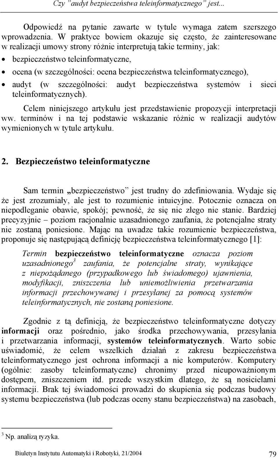 bezpieczeństwa teleinformatycznego), audyt (w szczególności: audyt bezpieczeństwa systemów i sieci teleinformatycznych). Celem niniejszego artykułu jest przedstawienie propozycji interpretacji ww.