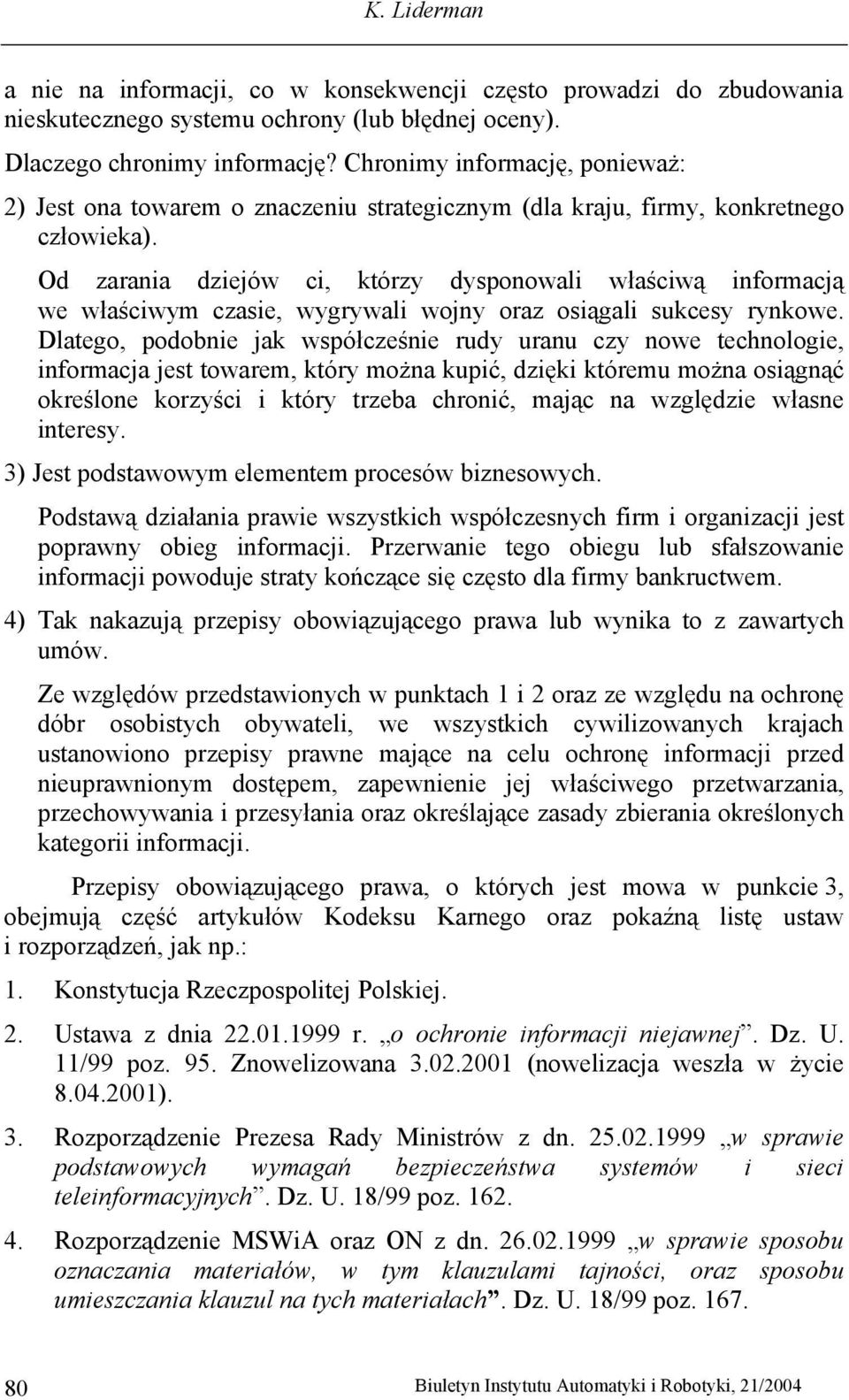 Od zarania dziejów ci, którzy dysponowali właściwą informacją we właściwym czasie, wygrywali wojny oraz osiągali sukcesy rynkowe.