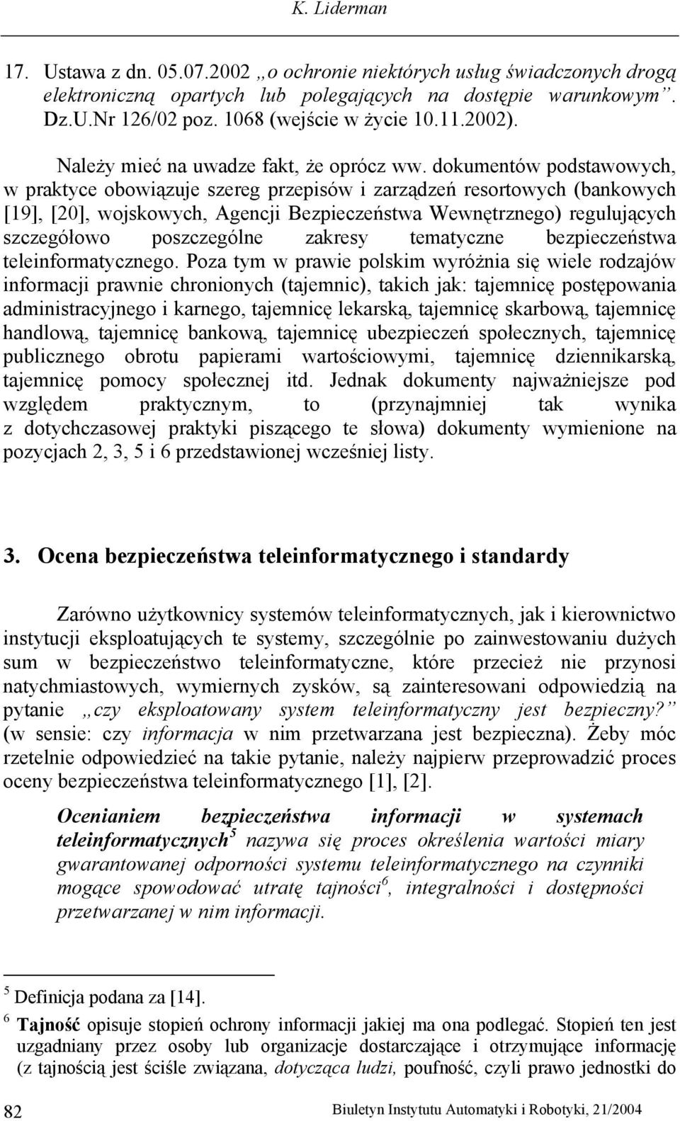 dokumentów podstawowych, w praktyce obowiązuje szereg przepisów i zarządzeń resortowych (bankowych [19], [20], wojskowych, Agencji Bezpieczeństwa Wewnętrznego) regulujących szczegółowo poszczególne