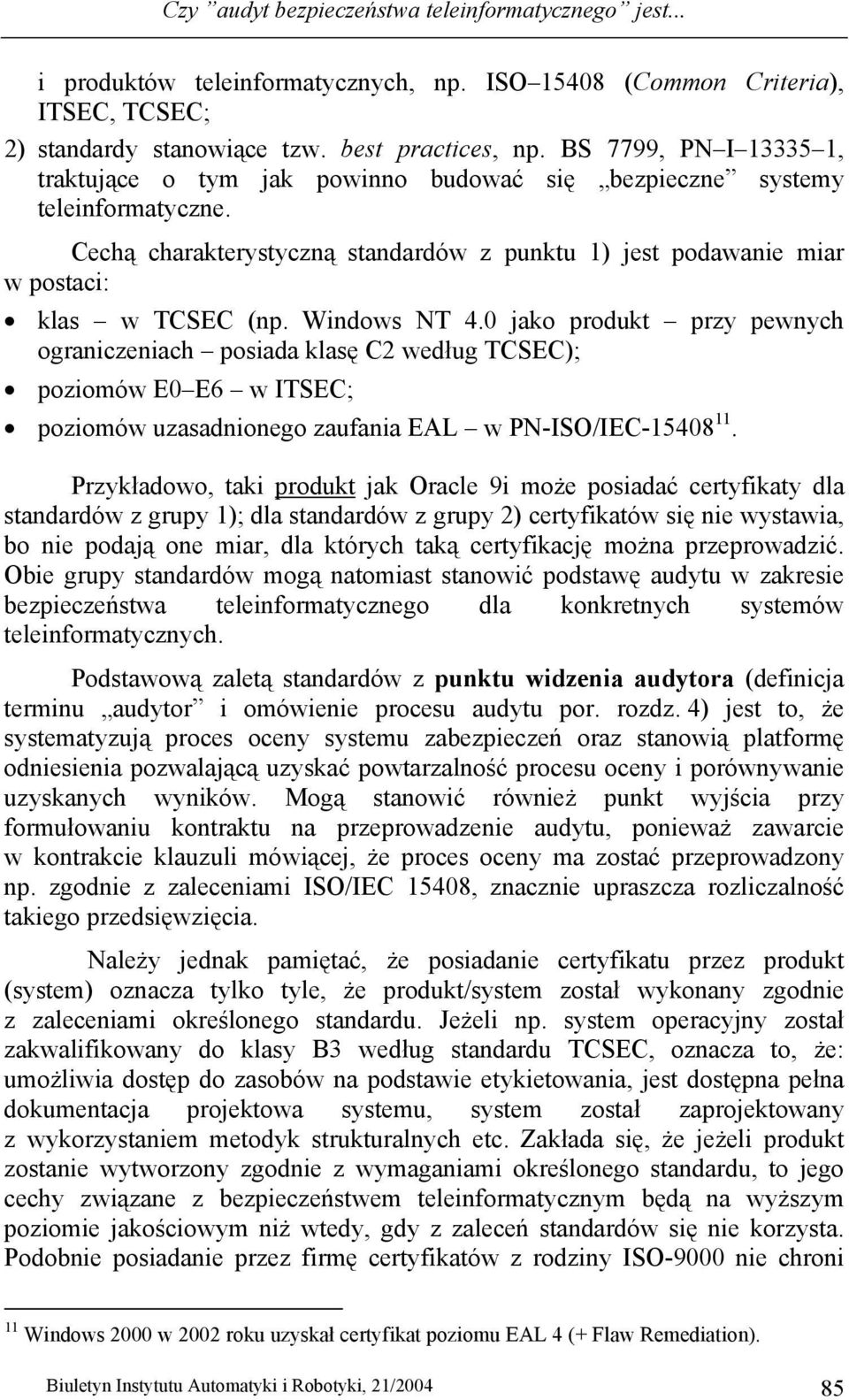 Windows NT 4.0 jako produkt przy pewnych ograniczeniach posiada klasę C2 według TCSEC); poziomów E0 E6 w ITSEC; poziomów uzasadnionego zaufania EAL w PN-ISO/IEC-15408 11.