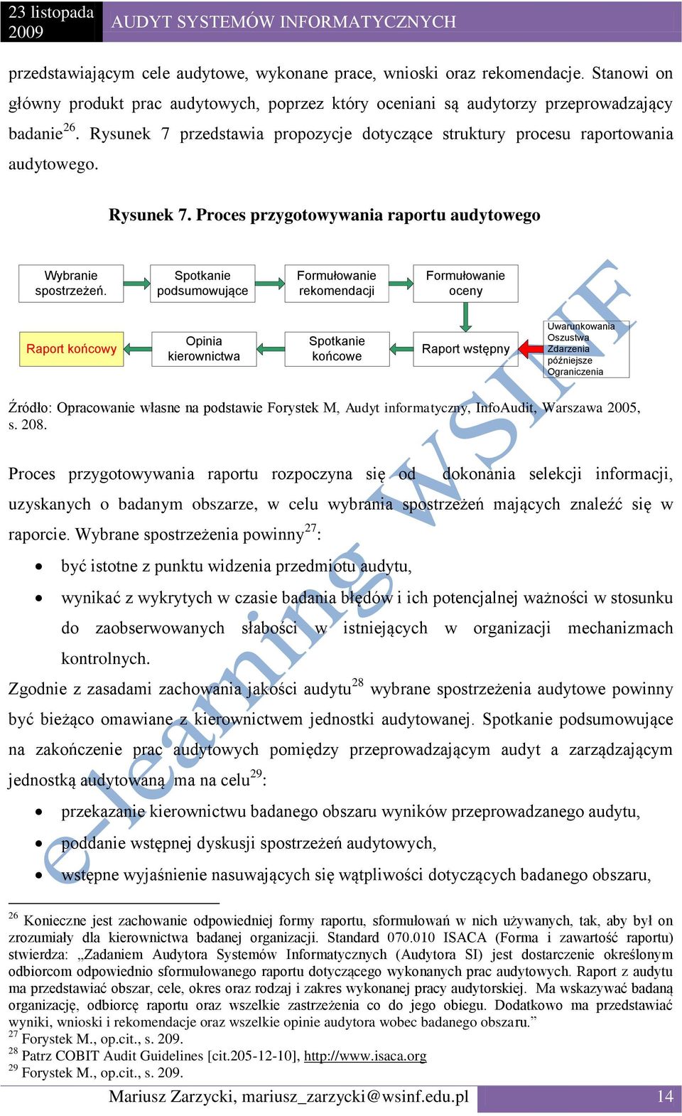 Spotkanie podsumowujące Formułowanie rekomendacji Formułowanie oceny Raport końcowy Opinia kierownictwa Spotkanie końcowe Raport wstępny Uwarunkowania Oszustwa Zdarzenia późniejsze Ograniczenia